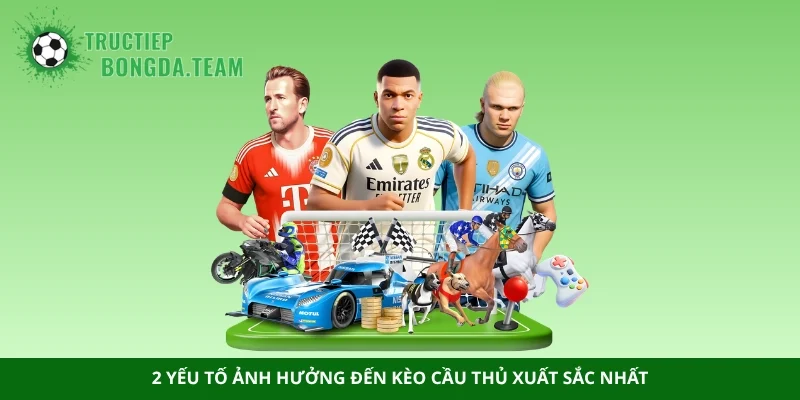 2 yếu tố ảnh hưởng đến kèo cầu thủ xuất sắc nhất