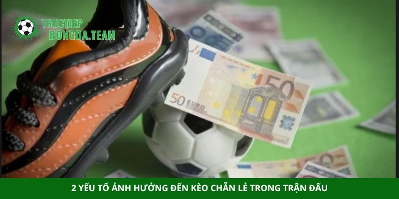 2 yếu tố ảnh hưởng đến kèo chẵn lẻ trong trận đấu