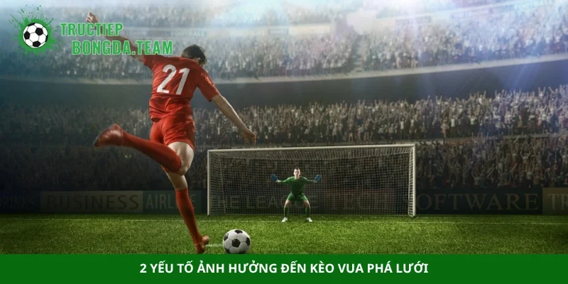 2 yếu tố ảnh hưởng đến kèo vua phá lưới