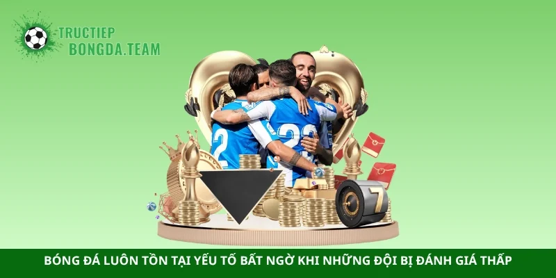 Bóng đá luôn tồn tại yếu tố bất ngờ khi những đội bị đánh giá thấp