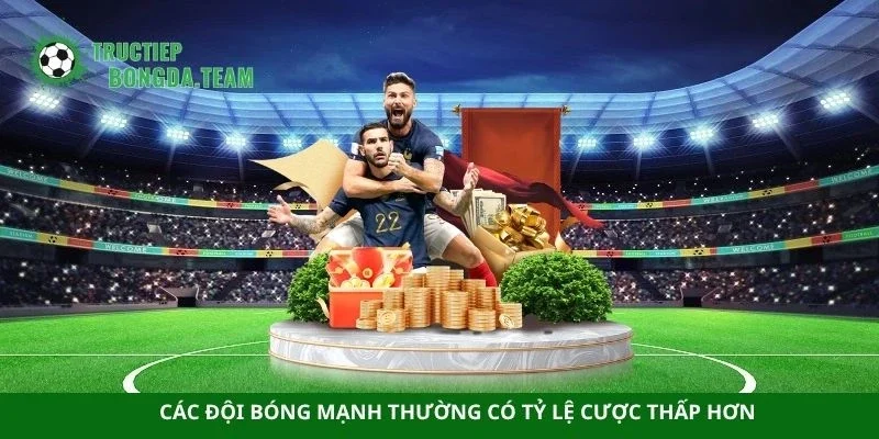 Các đội bóng mạnh thường có tỷ lệ cược thấp hơn
