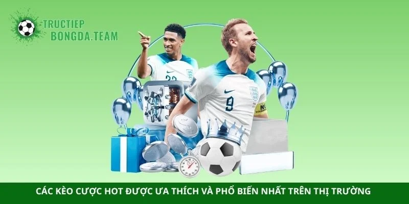 Các kèo cược HOT được ưa thích và phổ biến nhất trên thị trường 