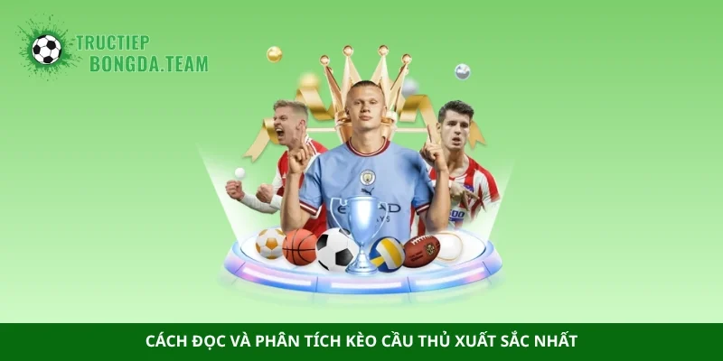 Cách đọc và phân tích kèo cầu thủ xuất sắc nhất