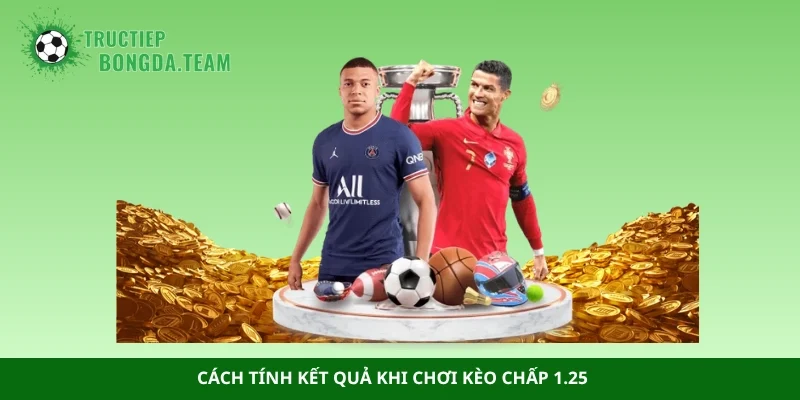 Cách tính kết quả khi chơi kèo chấp 1.25