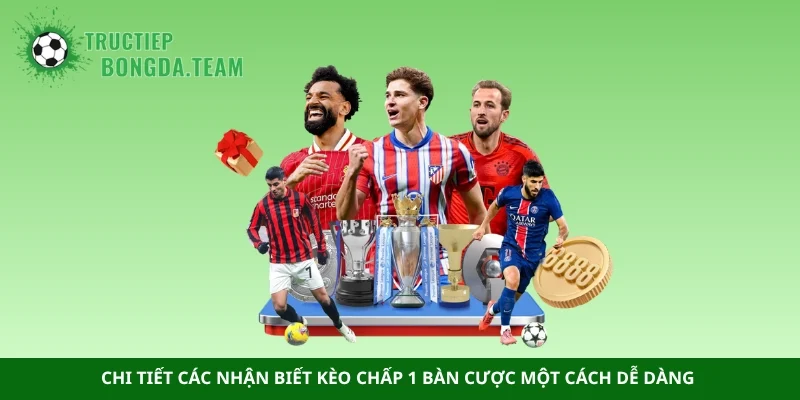 Chi tiết các nhận biết kèo chấp 1 bàn cược một cách dễ dàng 