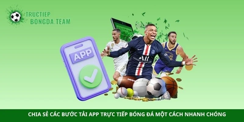 Chia sẻ các bước tải app trực tiếp bóng đá một cách nhanh chóng