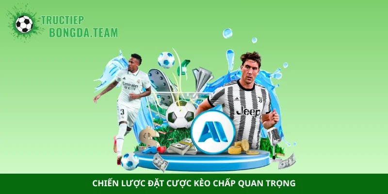 Chiến lược đặt cược kèo chấp quan trọng