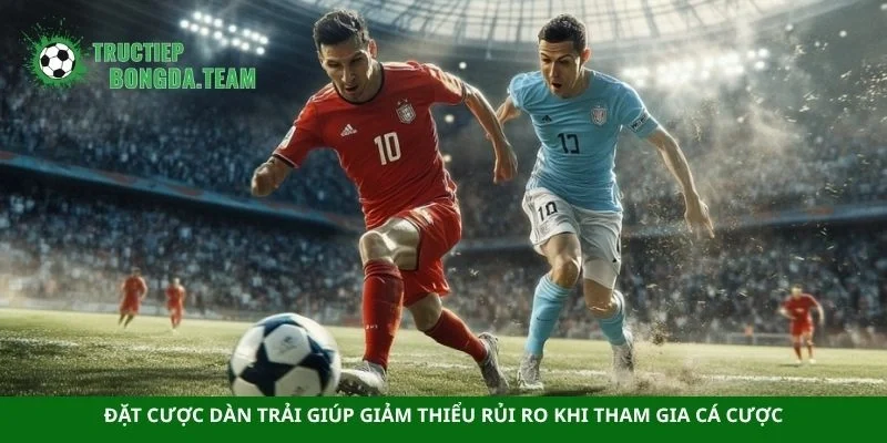 Đặt cược dàn trải giúp giảm thiểu rủi ro khi tham gia cá cược