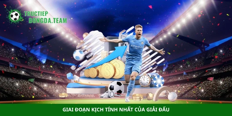 Giai đoạn kịch tính nhất của giải đấu