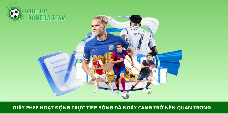 Giấy phép hoạt động trực tiếp bóng đá ngày càng trở nên quan trọng