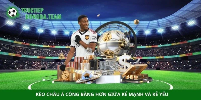 Kèo châu Á công bằng hơn giữa kẻ mạnh và kẻ yếu