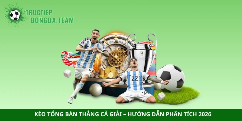 Kèo tổng bàn thắng cả giải
