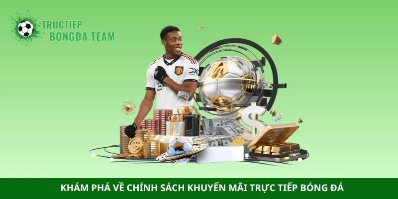 Khám phá về chính sách khuyến mãi trực tiếp bóng đá