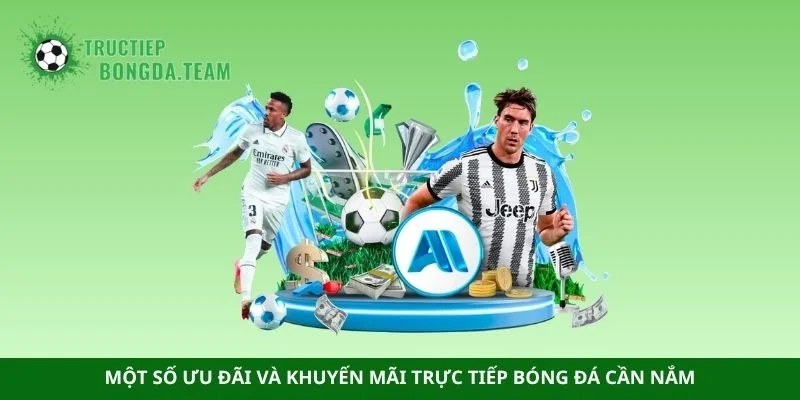 Một số ưu đãi và khuyến mãi trực tiếp bóng đá cần nắm