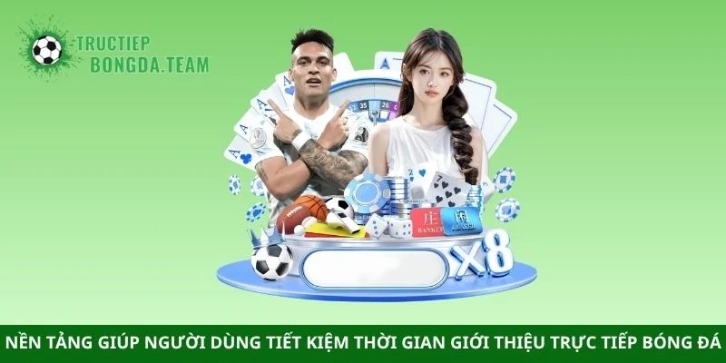 Nền tảng giúp người dùng tiết kiệm thời gian giới thiệu trực tiếp bóng đá