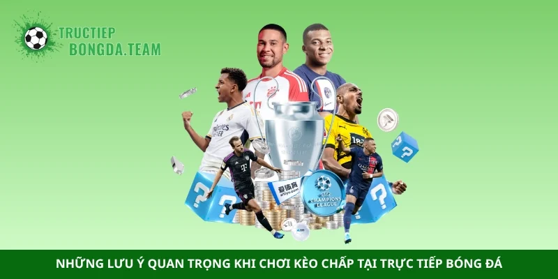 Những lưu ý quan trọng khi chơi kèo chấp tại trực tiếp bóng đá