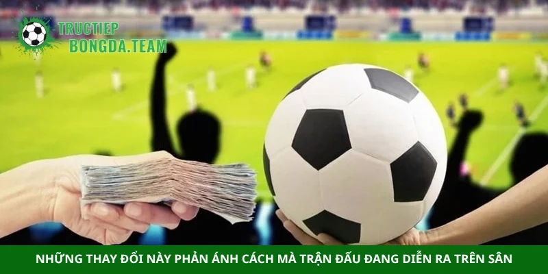 Những thay đổi này phản ánh cách mà trận đấu đang diễn ra trên sân