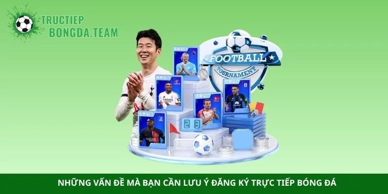 Những vấn đề mà bạn cần lưu ý đăng ký trực tiếp bóng đá