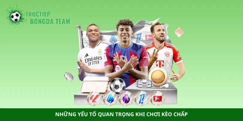 Những yếu tố quan trọng khi chơi kèo chấp