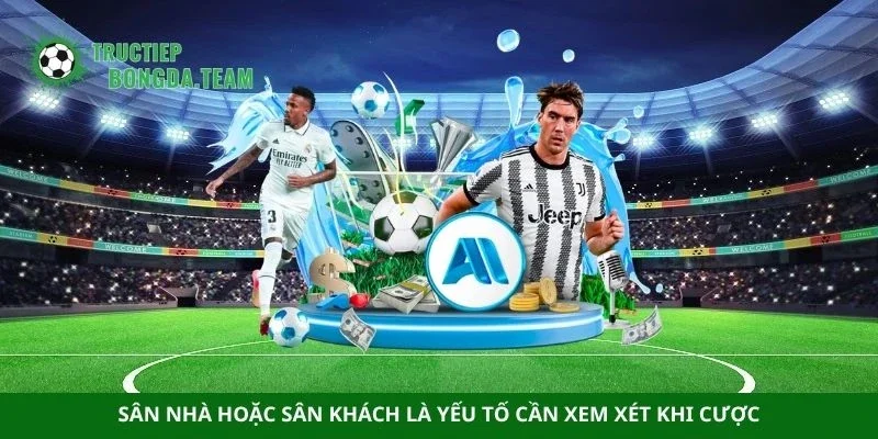 Sân nhà hoặc sân khách là yếu tố cần xem xét khi cược