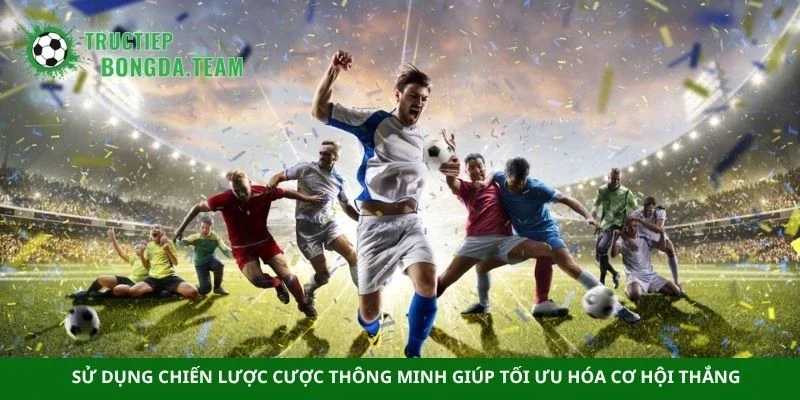 Sử dụng chiến lược cược thông minh giúp tối ưu hóa cơ hội thắng