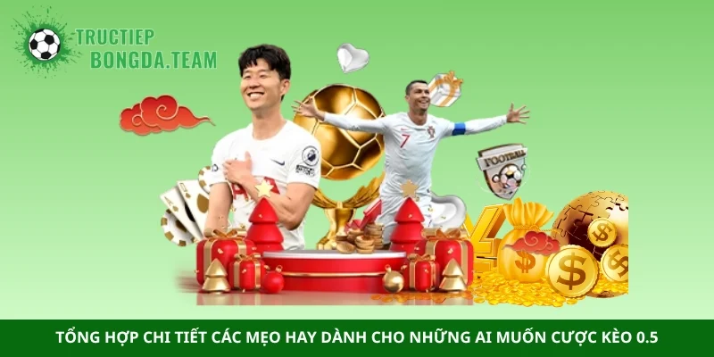 Tổng hợp chi tiết các mẹo hay dành cho những ai muốn cược kèo 0.5