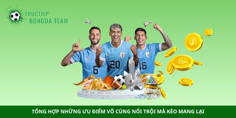 Tổng hợp những ưu điểm vô cùng nổi trội mà kèo mang lại