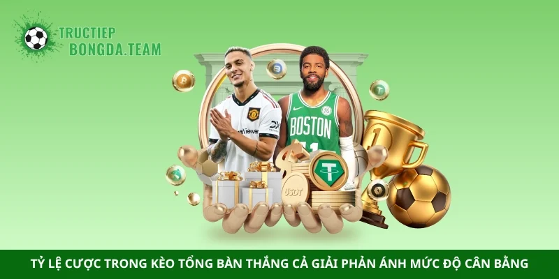 Tỷ lệ cược trong kèo tổng bàn thắng cả giải phản ánh mức độ cân bằng