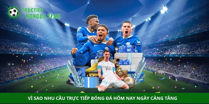 Vì sao nhu cầu trực tiếp bóng đá hôm nay ngày càng tăng