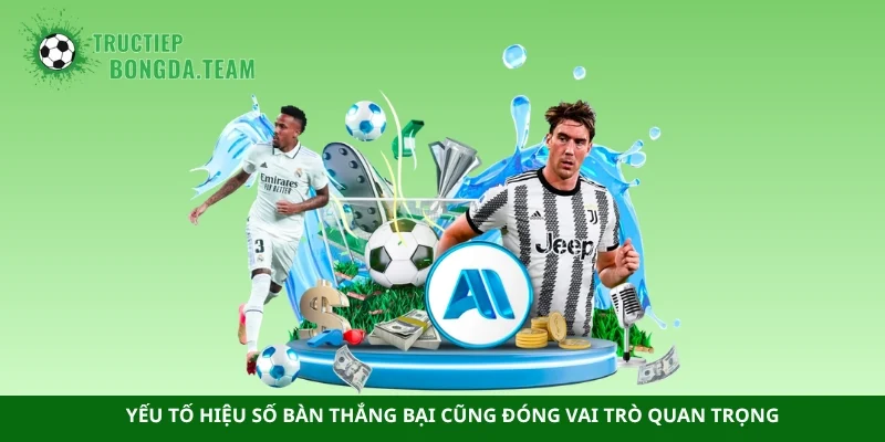 Yếu tố hiệu số bàn thắng bại cũng đóng vai trò quan trọng